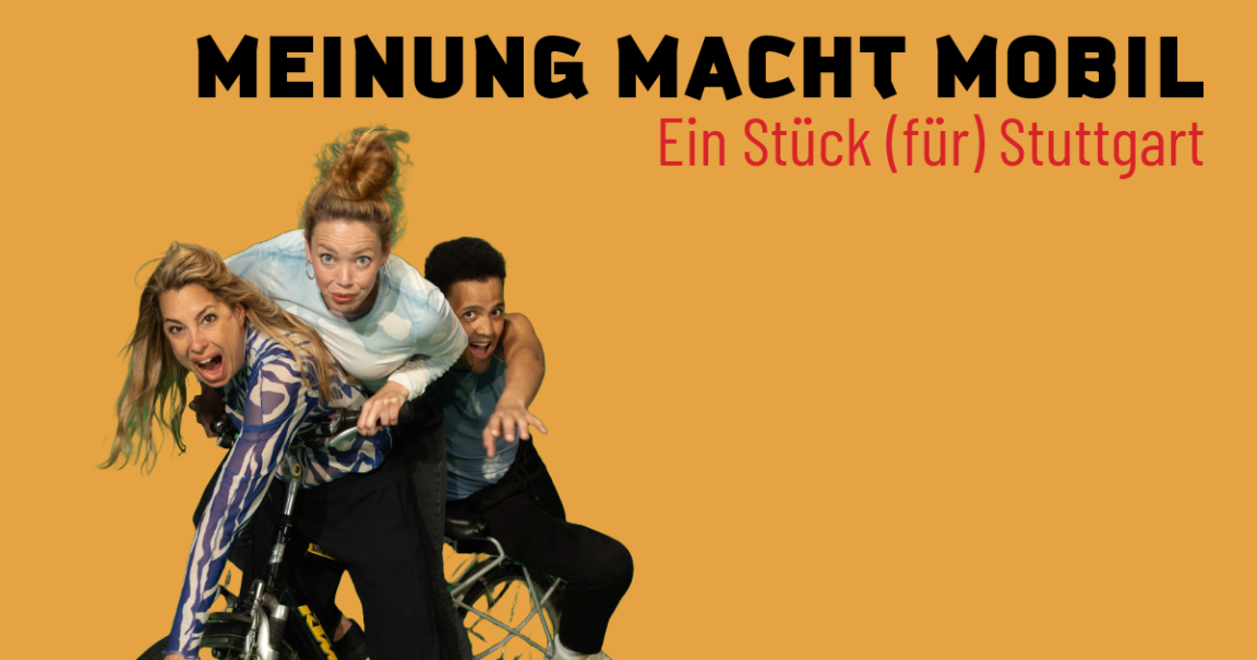 Drei Personen auf Fahrrädern vor einem orangefarbenen Hintergrund. Oben steht der Text 'Meinung Macht Mobil - Ein Stück (für) Stuttgart'., © Renitenztheater
