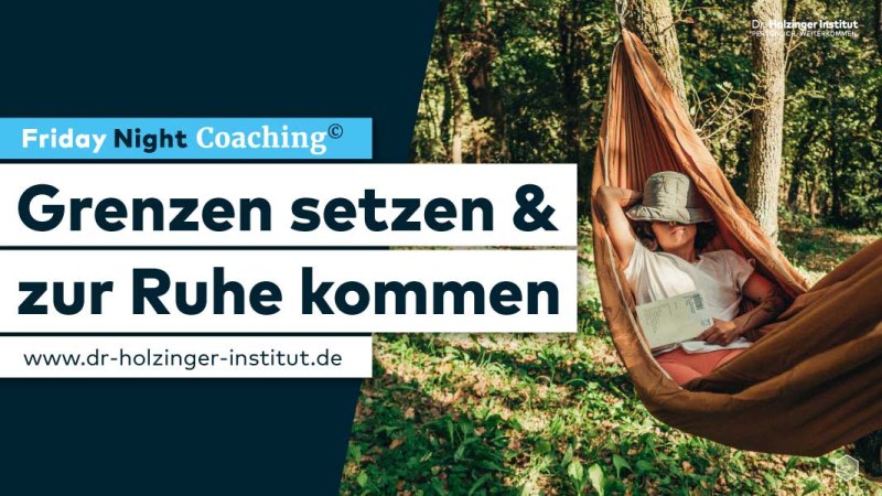 Grenzen setzen und zur Ruhe kommen – Friday Night Coaching, © Dr. Holzinger Institut