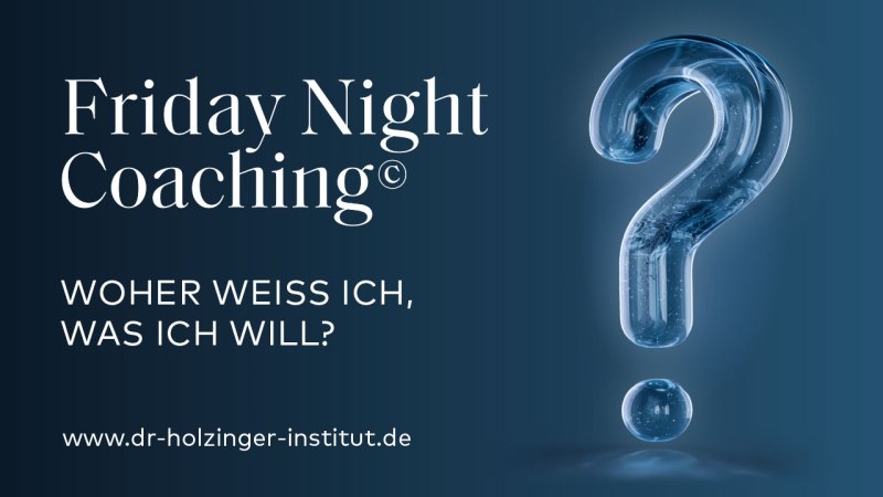 Friday Night Coaching&copy; Woher wei&szlig; ich, was ich wirklich will?, &copy; Dr. Holzinger Institut
