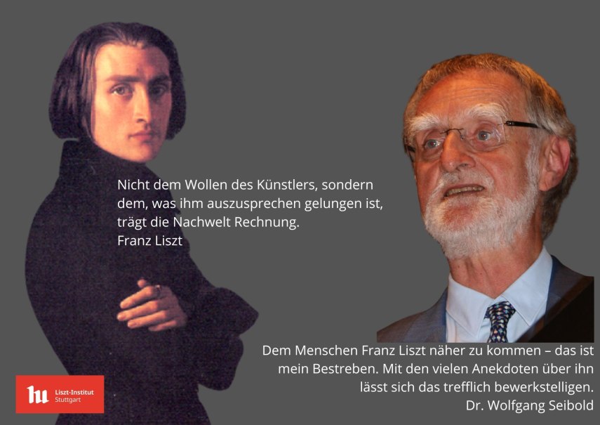 Porträt von Franz Liszt und einem älteren Mann mit Brille. Zitate von Liszt und Dr. Wolfgang Seibold auf grauem Hintergrund. Logo des Liszt-Instituts Stuttgart., © Liszt Institut