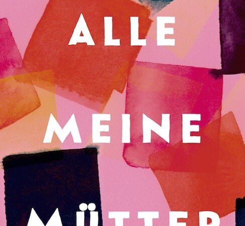 Alle meine Mütter, © Literaturhaus Stuttgart Alle meine Mütter, © Literaturhaus Stuttgart