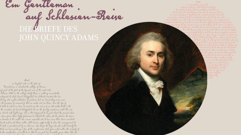 Ein Porträt von John Quincy Adams mit historischem Text im Hintergrund. Der Titel lautet: "Ein Gentleman auf Schlesien-Reise: Die Briefe des John Quincy Adams"., © HdH BW/Carola Wüst Ein Porträt von John Quincy Adams mit historischem Text im Hintergrund. Der Titel lautet: "Ein Gentleman auf Schlesien-Reise: Die Briefe des John Quincy Adams"., © HdH BW/Carola Wüst