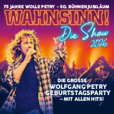 Plakat f&uuml;r 'WAHNSINN! Die Show 2026' mit einem S&auml;nger auf der B&uuml;hne. Text: 75 Jahre Wolle Petry, 50. B&uuml;hnenjubil&auml;um, gro&szlig;e Geburtstagsparty mit allen Hits., &copy; links im Bild