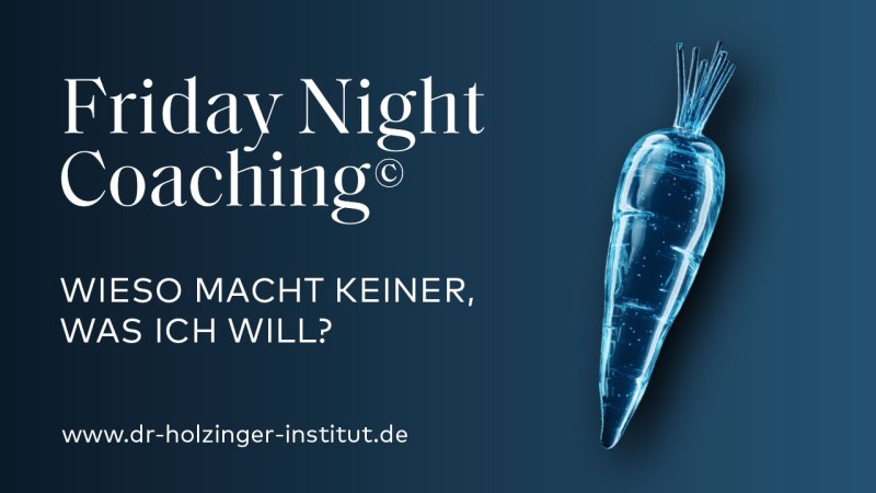 Friday Night Coaching Wieso macht keiner was man will?, &copy; Dr. Holzinger Institut