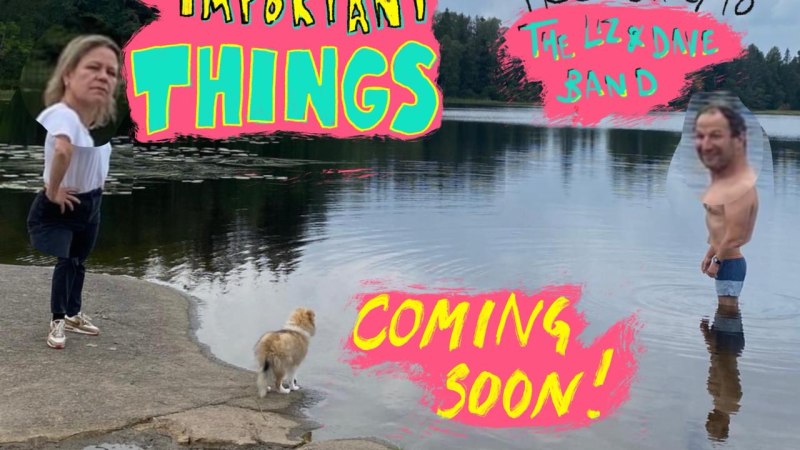 The important things, © Liz and Dave Band The important things, © Liz and Dave Band