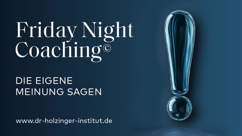 Friday Night Coaching Meine Meinung sagen, © Dr. Holzinger Institut Friday Night Coaching Meine Meinung sagen, © Dr. Holzinger Institut