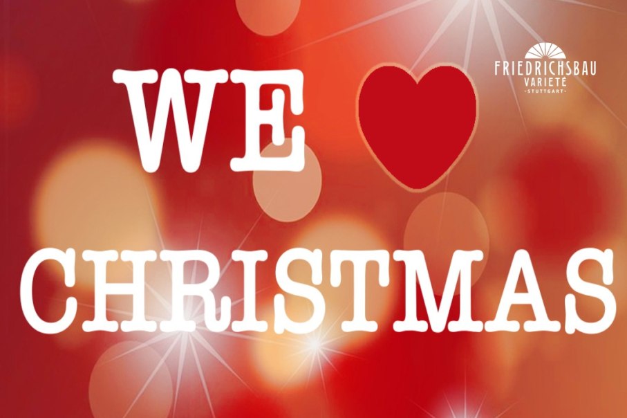 Roter Hintergrund mit dem Text 'We ❤️ Christmas'. Logo von Friedrichsbau Varieté Stuttgart oben rechts., © Friedrichsbau Varieté