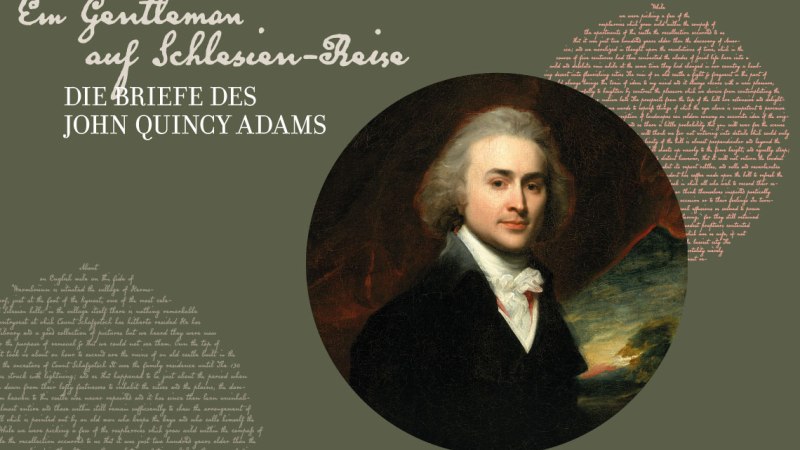 Portr&auml;t von John Quincy Adams mit handgeschriebenem Text im Hintergrund. Der Titel lautet: "Ein Gentleman auf Schlesien-Reise: Die Briefe des John Quincy Adams"., &copy; HdH BW/Carola W&uuml;st