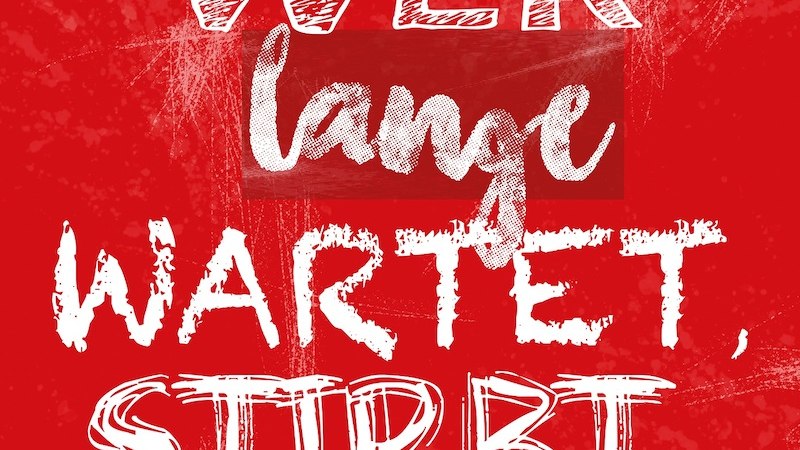 Red background with the white text 'He who waits long, dies'., &copy; Theaterhaus Stuttgart e.V.